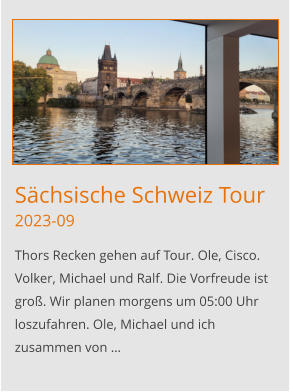 Sächsische Schweiz Tour2023-09 Thors Recken gehen auf Tour. Ole, Cisco. Volker, Michael und Ralf. Die Vorfreude ist groß. Wir planen morgens um 05:00 Uhr loszufahren. Ole, Michael und ich zusammen von …